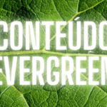 Marketing de Conteúdo Evergreen: O Segredo Para o Sucesso Online